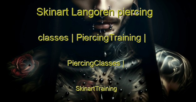Skinart Langoren piercing classes | PiercingTraining | PiercingClasses | SkinartTraining-Sweden
